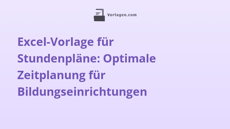 Excel-Vorlage für Stundenpläne: Optimale Zeitplanung für Bildungseinrichtungen