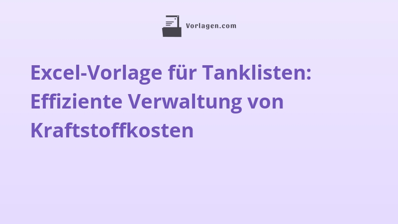 Excel-Vorlage für Tanklisten: Effiziente Verwaltung von Kraftstoffkosten
