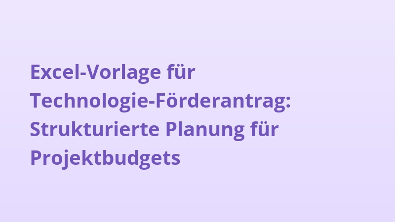 Excel-Vorlage für Technologie-Förderantrag: Strukturierte Planung für Projektbudgets