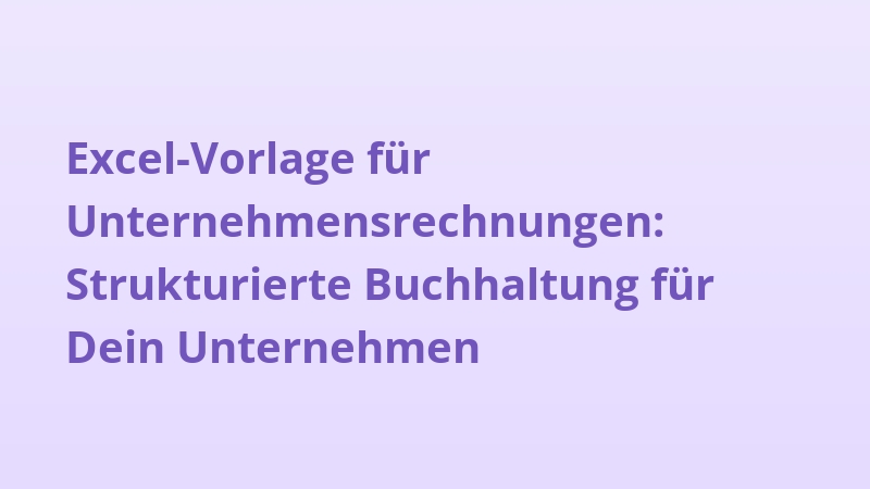 Excel-Vorlage für Unternehmensrechnungen: Strukturierte Buchhaltung für Dein Unternehmen