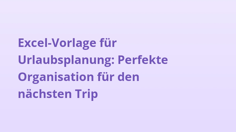 Excel-Vorlage für Urlaubsplanung: Perfekte Organisation für den nächsten Trip