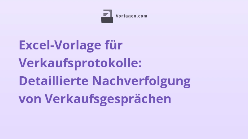 Excel-Vorlage für Verkaufsprotokolle: Detaillierte Nachverfolgung von Verkaufsgesprächen