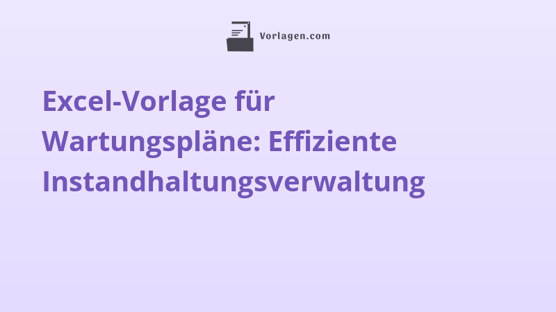 Excel-Vorlage für Wartungspläne: Effiziente Instandhaltungsverwaltung