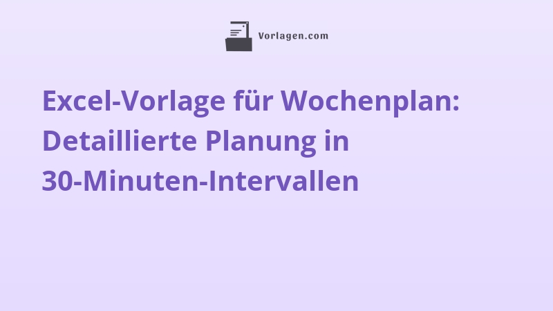 Excel-Vorlage für Wochenplan: Detaillierte Planung in 30-Minuten-Intervallen