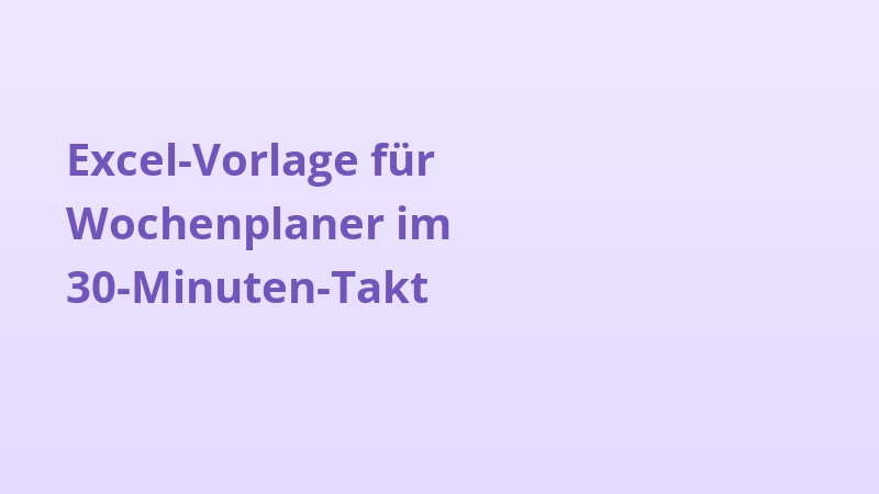 Excel-Vorlage für Wochenplaner im 30-Minuten-Takt