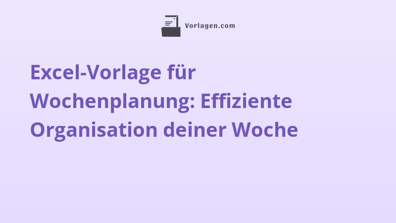 Excel-Vorlage für Wochenplanung: Effiziente Organisation deiner Woche