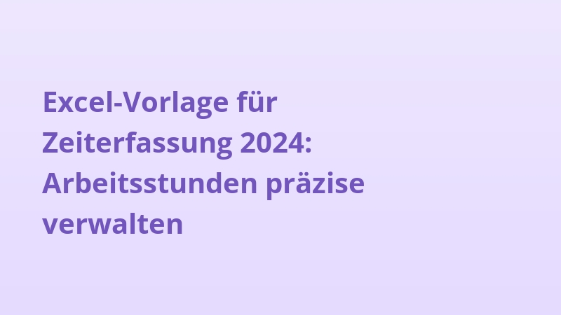 Excel-Vorlage für Zeiterfassung 2024: Arbeitsstunden präzise verwalten