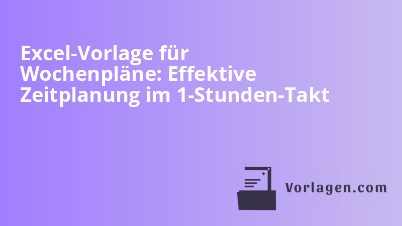 Excel-Vorlage für Wochenpläne: Effektive Zeitplanung im 1-Stunden-Takt