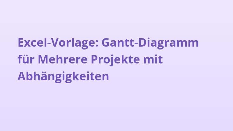 Excel-Vorlage: Gantt-Diagramm für Mehrere Projekte mit Abhängigkeiten