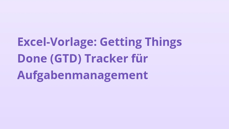 Excel-Vorlage: Getting Things Done (GTD) Tracker für Aufgabenmanagement
