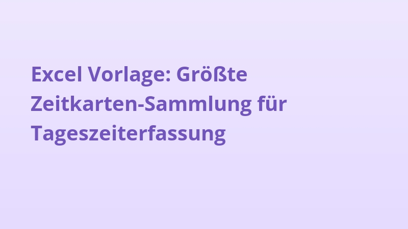 Excel Vorlage: Größte Zeitkarten-Sammlung für Tageszeiterfassung