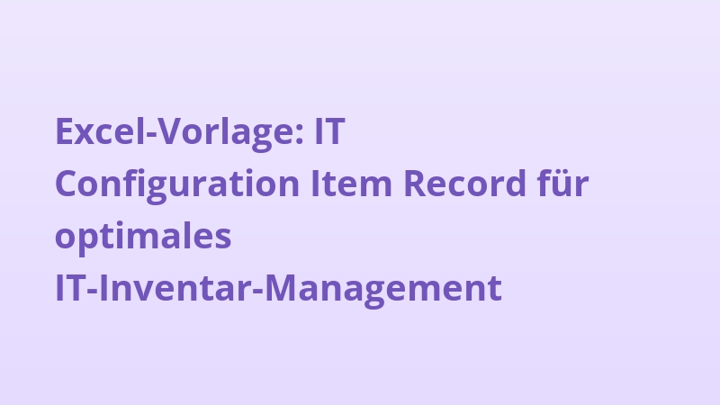 Excel-Vorlage: IT Configuration Item Record für optimales IT-Inventar-Management