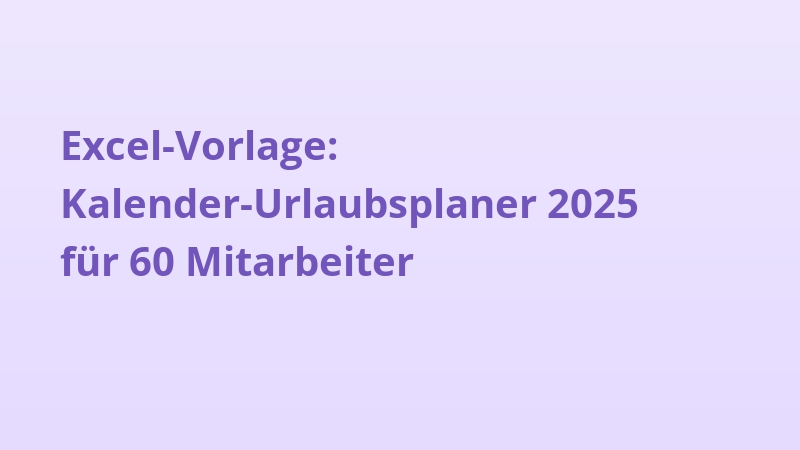 Excel-Vorlage: Kalender-Urlaubsplaner 2025 für 60 Mitarbeiter