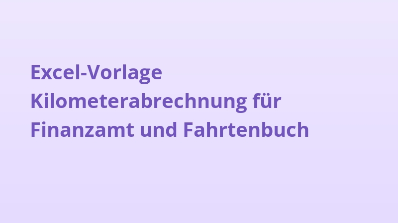 Excel-Vorlage Kilometerabrechnung für Finanzamt und Fahrtenbuch