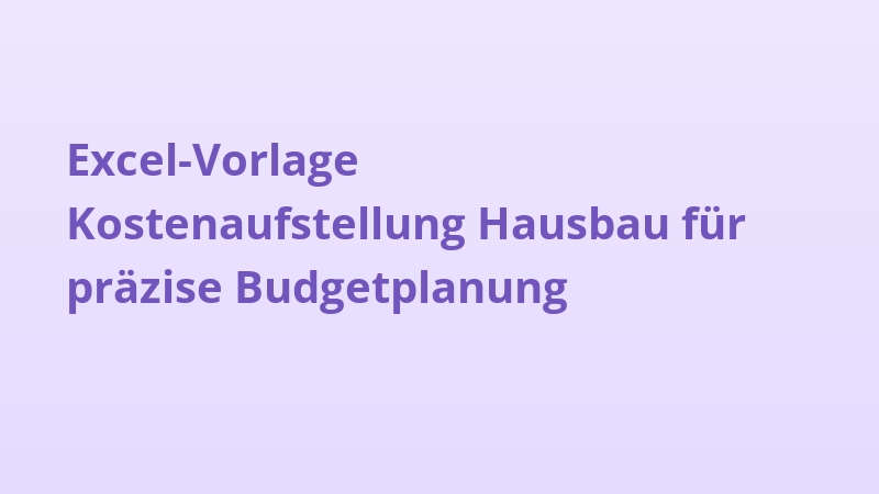 Excel-Vorlage Kostenaufstellung Hausbau für präzise Budgetplanung