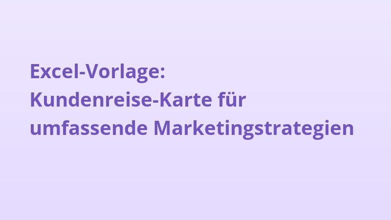 Excel-Vorlage: Kundenreise-Karte für umfassende Marketingstrategien