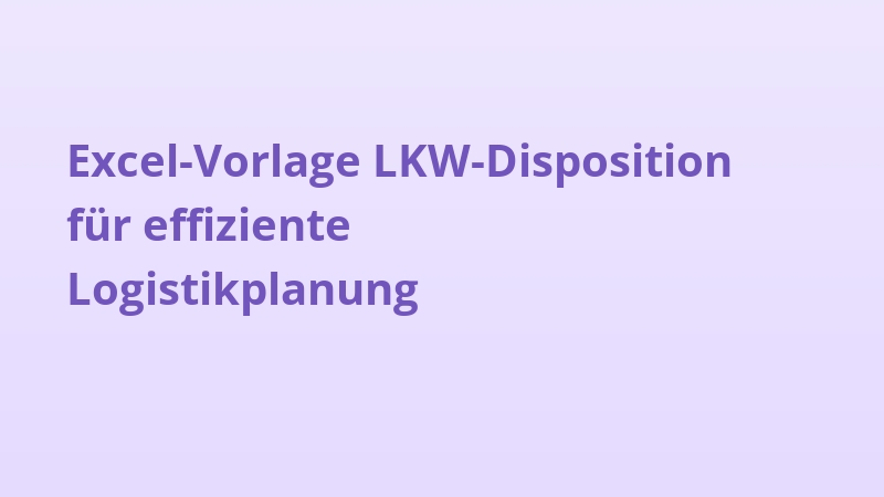 Excel-Vorlage LKW-Disposition für effiziente Logistikplanung