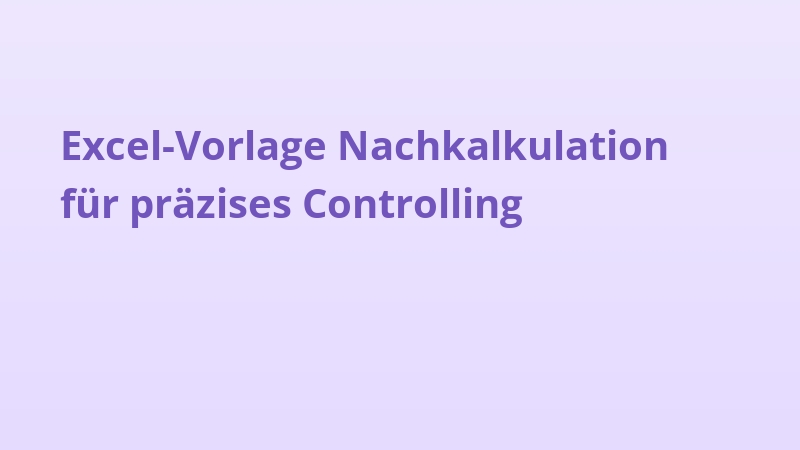 Excel-Vorlage Nachkalkulation für präzises Controlling