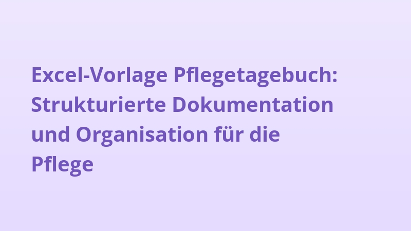 Excel-Vorlage Pflegetagebuch: Strukturierte Dokumentation und Organisation für die Pflege