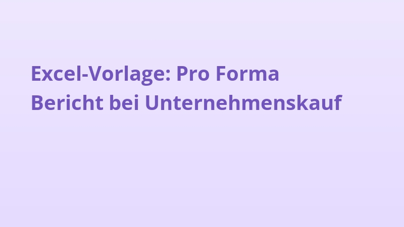 Excel-Vorlage: Pro Forma Bericht bei Unternehmenskauf