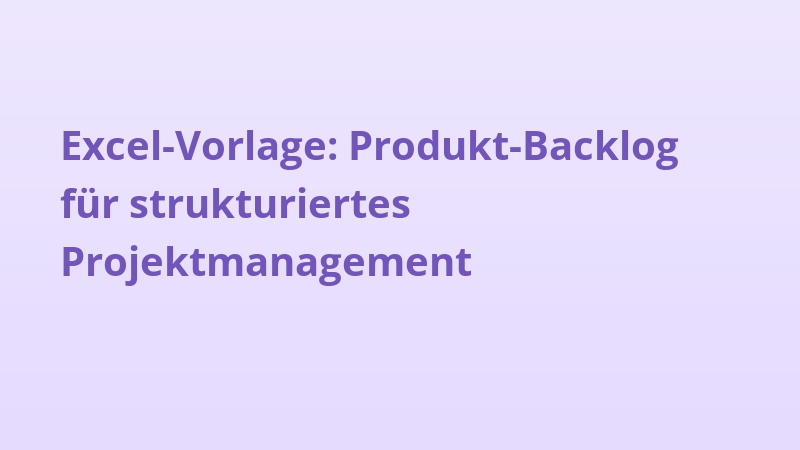 Excel-Vorlage: Produkt-Backlog für strukturiertes Projektmanagement