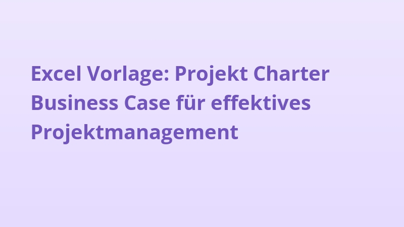 Excel Vorlage: Projekt Charter Business Case für effektives Projektmanagement