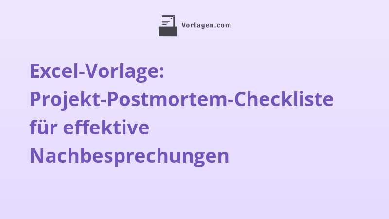 Excel-Vorlage: Projekt-Postmortem-Checkliste für effektive Nachbesprechungen