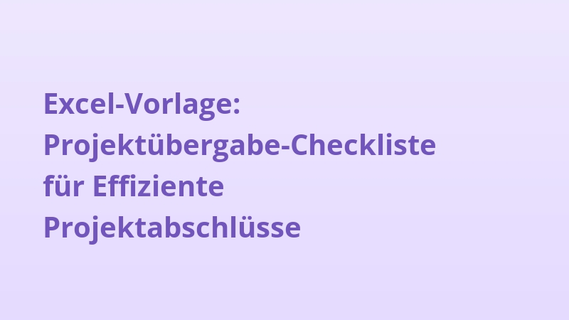 Excel-Vorlage: Projektübergabe-Checkliste für Effiziente Projektabschlüsse