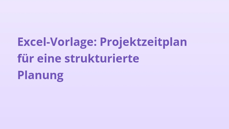 Excel-Vorlage: Projektzeitplan für eine strukturierte Planung