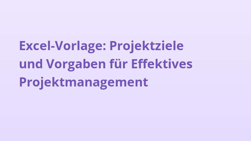 Excel-Vorlage: Projektziele und Vorgaben für Effektives Projektmanagement