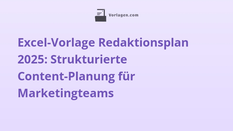 Excel-Vorlage Redaktionsplan 2025: Strukturierte Content-Planung für Marketingteams