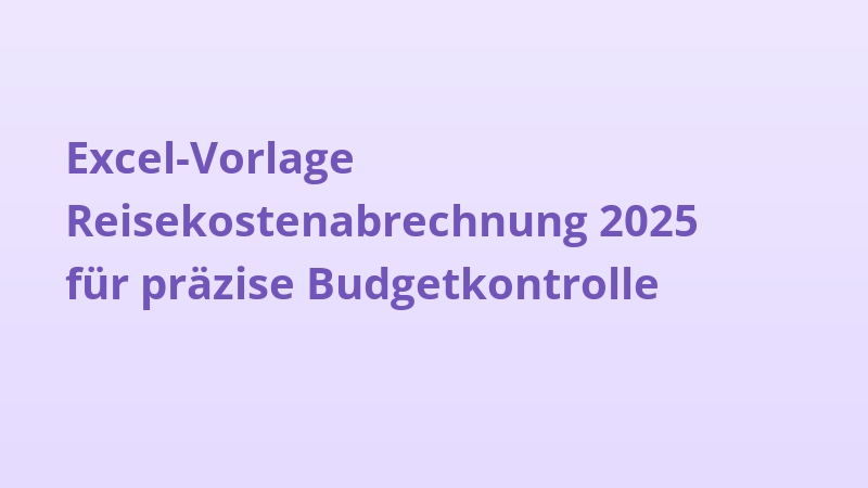 Excel-Vorlage Reisekostenabrechnung 2025 für präzise Budgetkontrolle