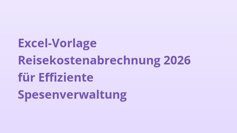 Excel-Vorlage Reisekostenabrechnung 2026 für Effiziente Spesenverwaltung
