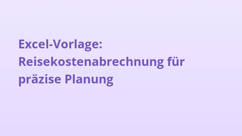 Excel-Vorlage: Reisekostenabrechnung für präzise Planung