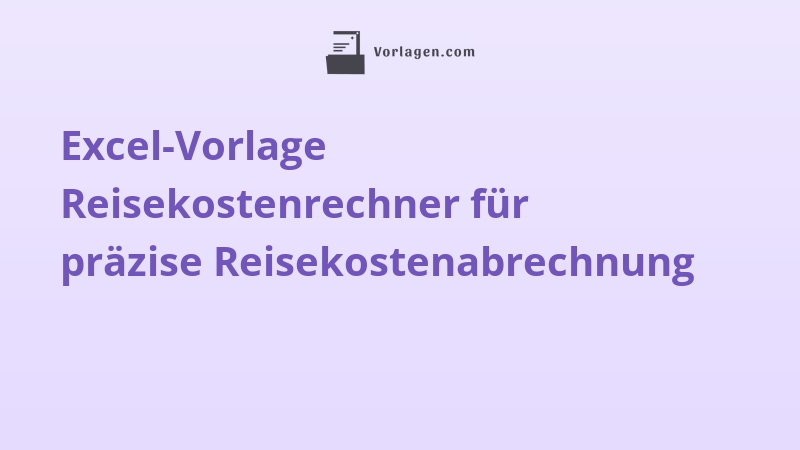 Excel-Vorlage Reisekostenrechner für präzise Reisekostenabrechnung