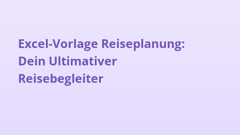 Excel-Vorlage Reiseplanung: Dein Ultimativer Reisebegleiter