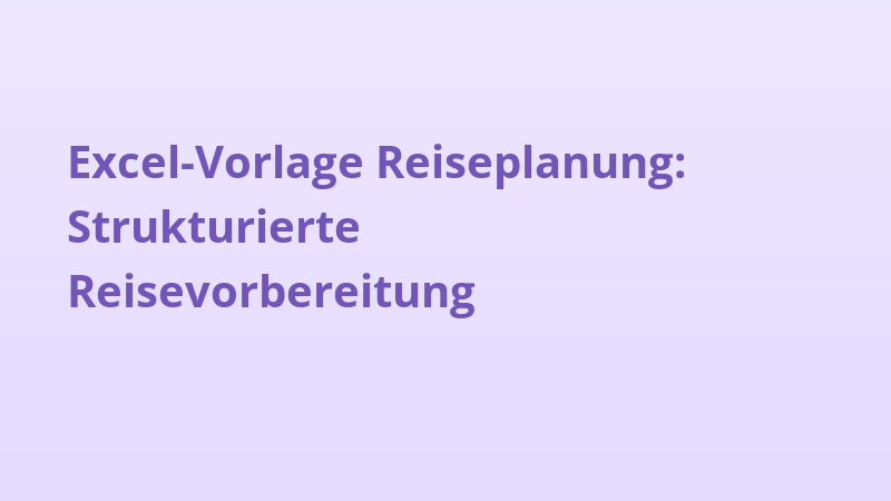 Excel-Vorlage Reiseplanung: Strukturierte Reisevorbereitung