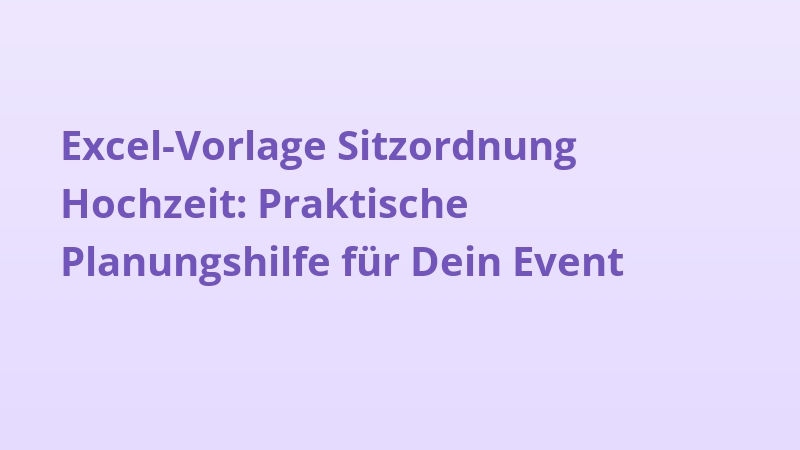Excel-Vorlage Sitzordnung Hochzeit: Praktische Planungshilfe für Dein Event