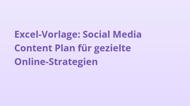 Excel-Vorlage: Social Media Content Plan für gezielte Online-Strategien