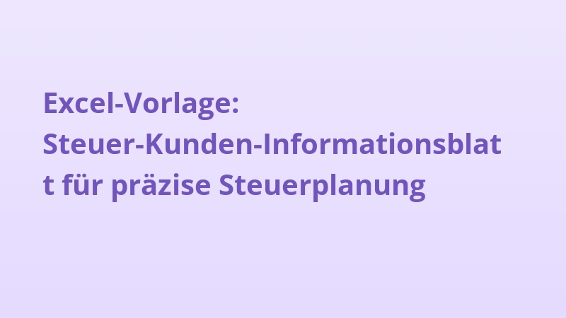 Excel-Vorlage: Steuer-Kunden-Informationsblatt für präzise Steuerplanung