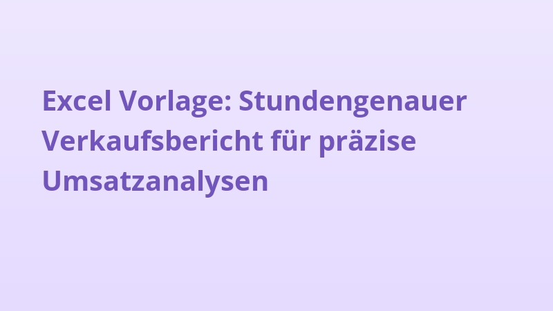 Excel Vorlage: Stundengenauer Verkaufsbericht für präzise Umsatzanalysen