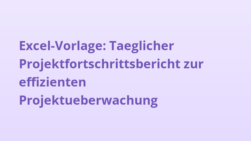 Excel-Vorlage: Taeglicher Projektfortschrittsbericht zur effizienten Projektueberwachung