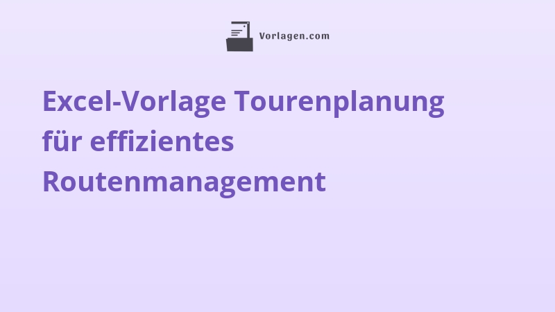 Excel-Vorlage Tourenplanung für effizientes Routenmanagement