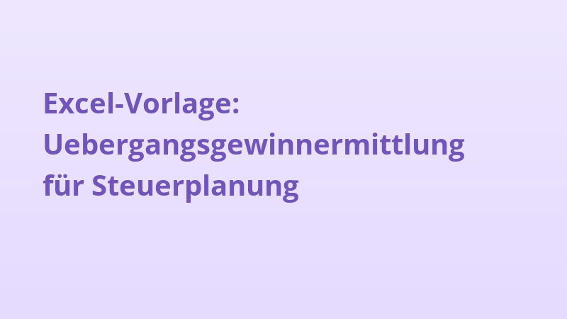 Excel-Vorlage: Uebergangsgewinnermittlung für Steuerplanung