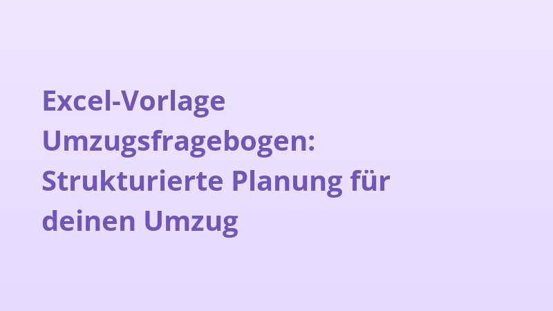 Excel-Vorlage Umzugsfragebogen: Strukturierte Planung für deinen Umzug