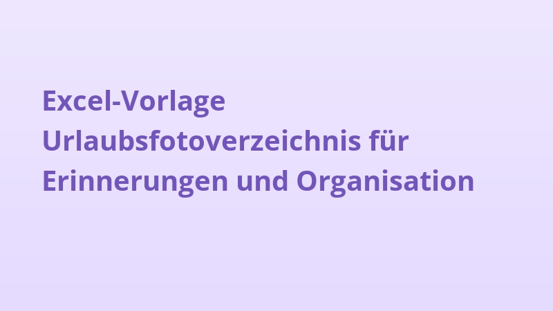 Excel-Vorlage Urlaubsfotoverzeichnis für Erinnerungen und Organisation