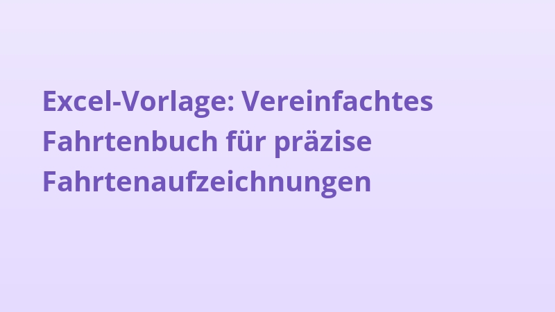 Excel-Vorlage: Vereinfachtes Fahrtenbuch für präzise Fahrtenaufzeichnungen