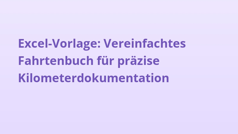 Excel-Vorlage: Vereinfachtes Fahrtenbuch für präzise Kilometerdokumentation