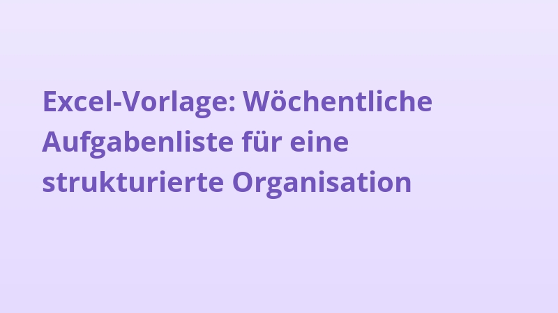 Excel-Vorlage: Wöchentliche Aufgabenliste für eine strukturierte Organisation