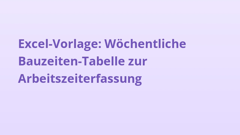 Excel-Vorlage: Wöchentliche Bauzeiten-Tabelle zur Arbeitszeiterfassung